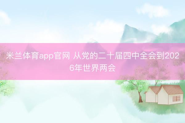 米兰体育app官网 从党的二十届四中全会到2026年世界两会