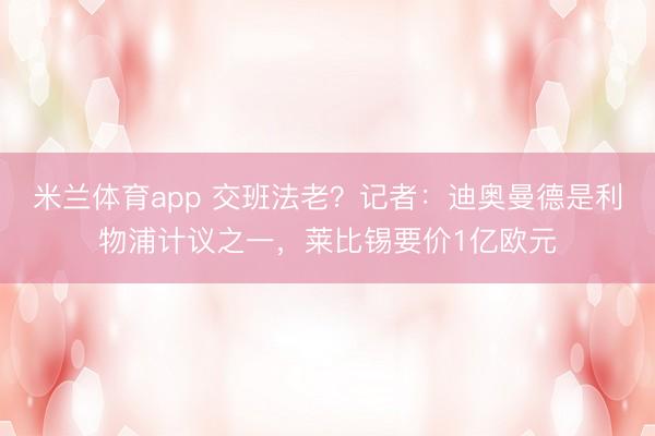 米兰体育app 交班法老？记者：迪奥曼德是利物浦计议之一，莱比锡要价1亿欧元