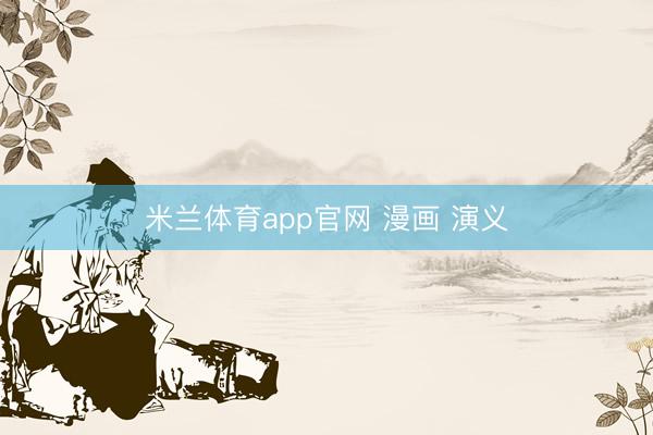 米兰体育app官网 漫画 演义